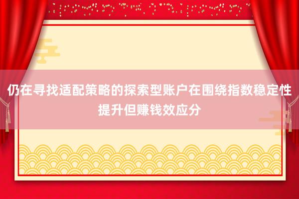 仍在寻找适配策略的探索型账户在围绕指数稳定性提升但赚钱效应分